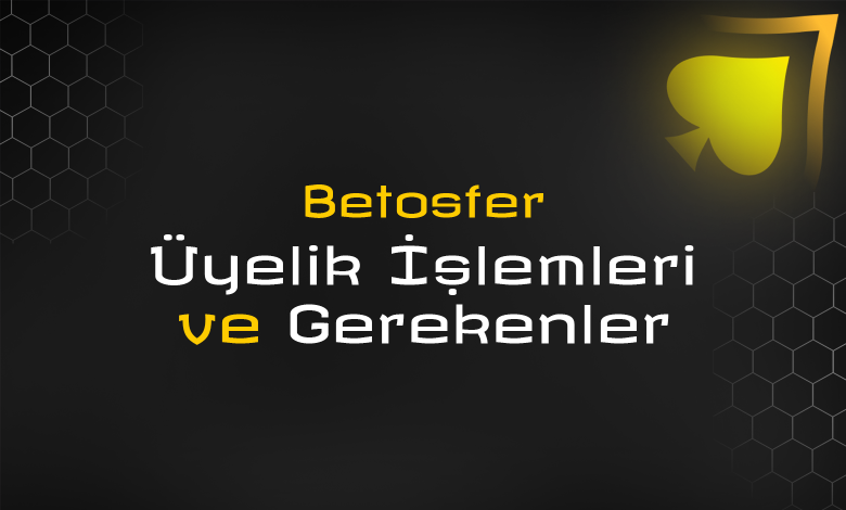 betosfer üyelik işlemleri ve gerekenler